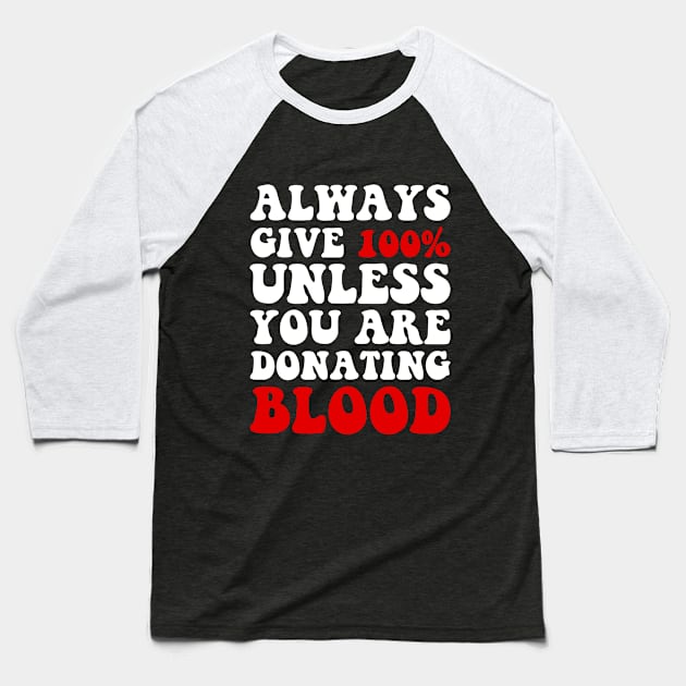 Always Give 100% Unless You Are Donating Blood Baseball T-Shirt by Monosshop